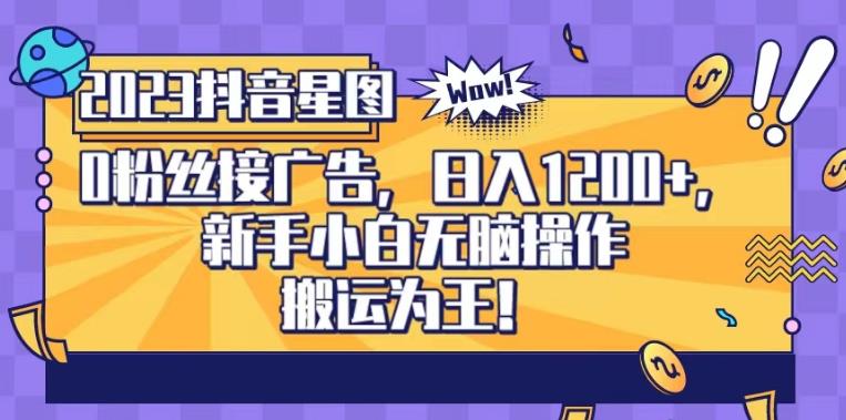 抖音星图0粉接广告，新手小白无脑操作日入1200+，无上限无门槛，搬运为王！【揭秘】|琦哥资源