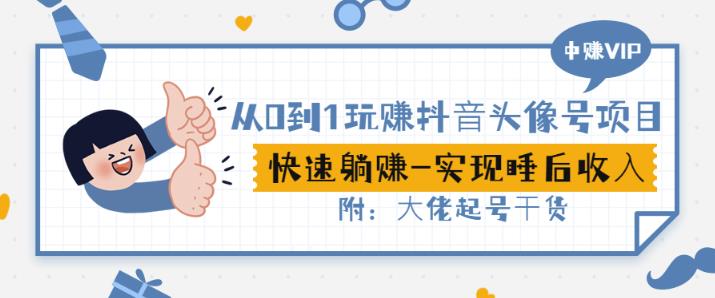 从0到1玩赚抖音头像号：快速躺赚-实现睡后收！附：大佬起号干货！|琦哥资源
