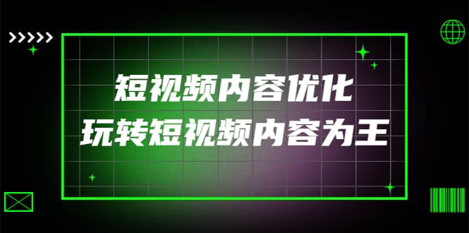 某收费培训：短视频内容优化，玩转短视频内容为王（12节课）|琦哥资源