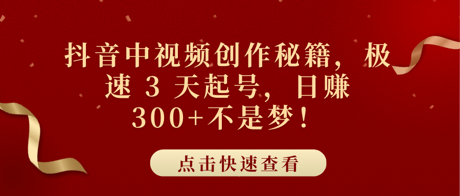 抖音中视频创作秘籍，极速 3 天起号，日赚 300+不是梦！|琦哥资源