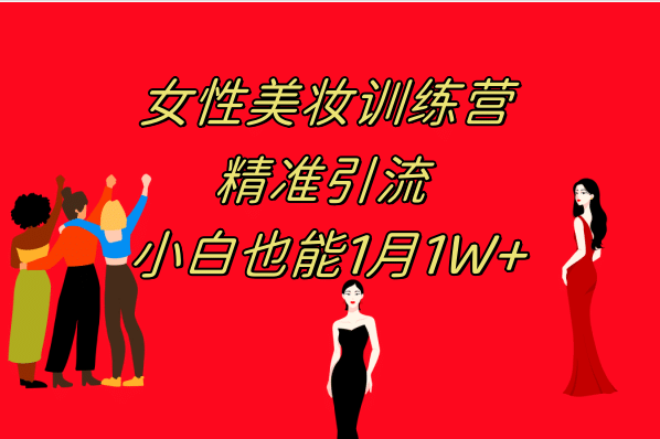 《女性美妆训练营1.0》 操作教学 日引流300+ 小白也能月入1W+(附200G教程)|琦哥资源