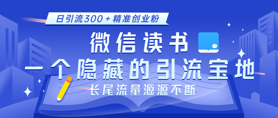 微信读书，一个隐藏的引流宝地。不为人知的小众打法，日引流300＋精准创业粉，长尾流量源源不断|琦哥资源