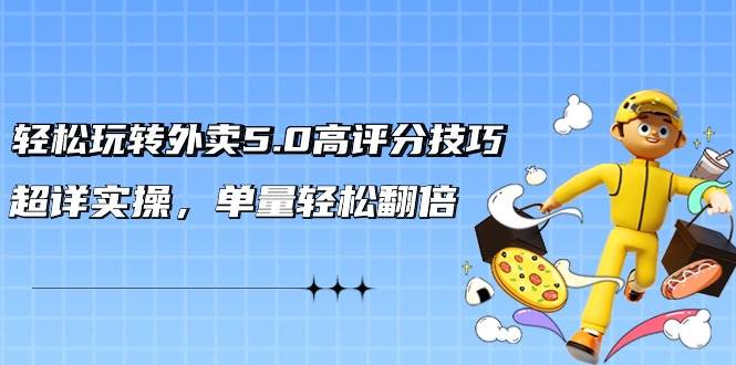 轻松玩转外卖5.0高评分技巧，超详实操，单量轻松翻倍（21节视频课）|琦哥资源