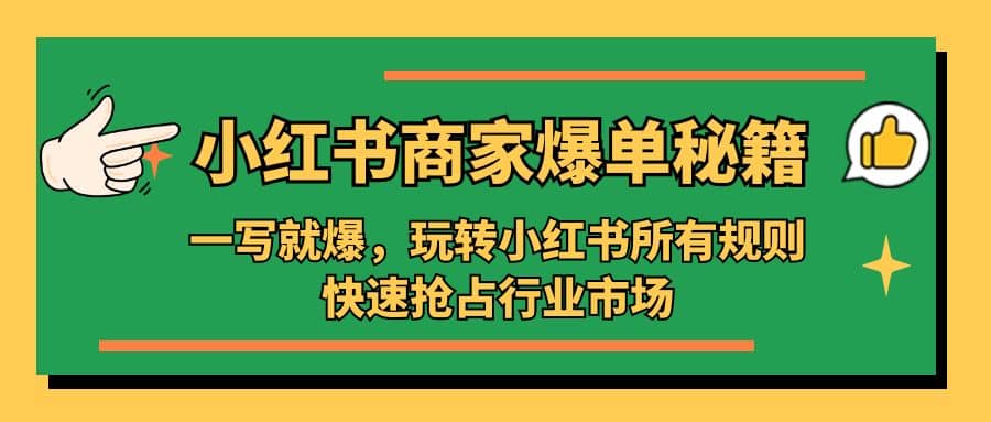 小红书·商家爆单秘籍：一写就爆，玩转小红书所有规则，快速抢占行业市场|琦哥资源