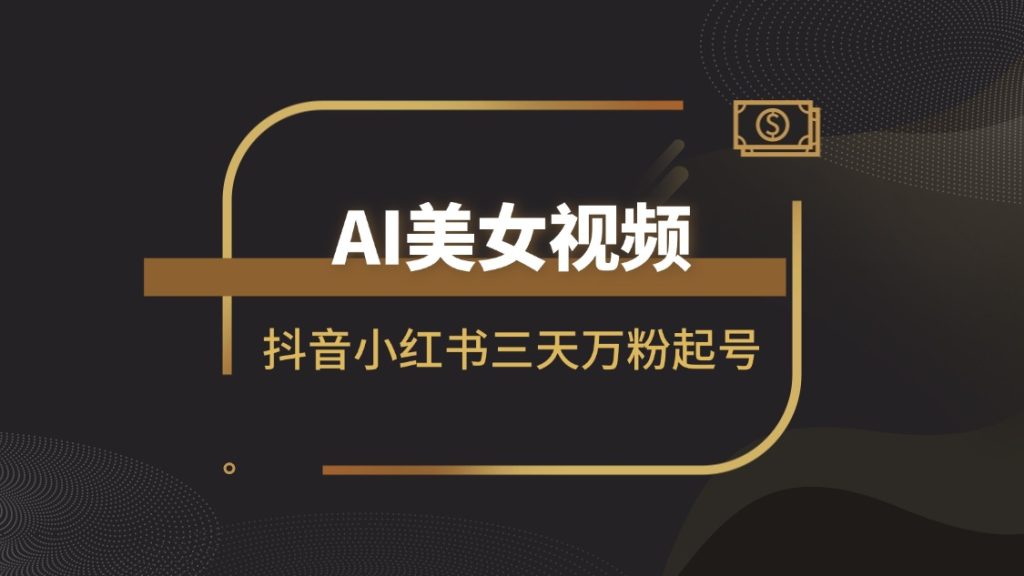 抖音小红书万粉号三天起爆实操，ai美女视频喂饭教程|琦哥资源