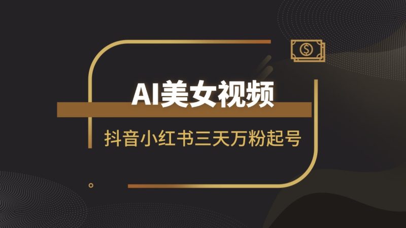 抖音小红书万粉号三天起爆实操,ai美女视频喂饭教程|琦哥资源
