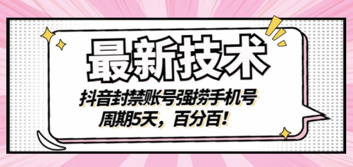 最新技术：抖音封禁账号强捞手机号，周期5天，百分百，所有app都可以捞！|琦哥资源