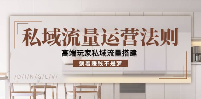 私域流量运营法则，高端玩家私域流量搭建|琦哥资源