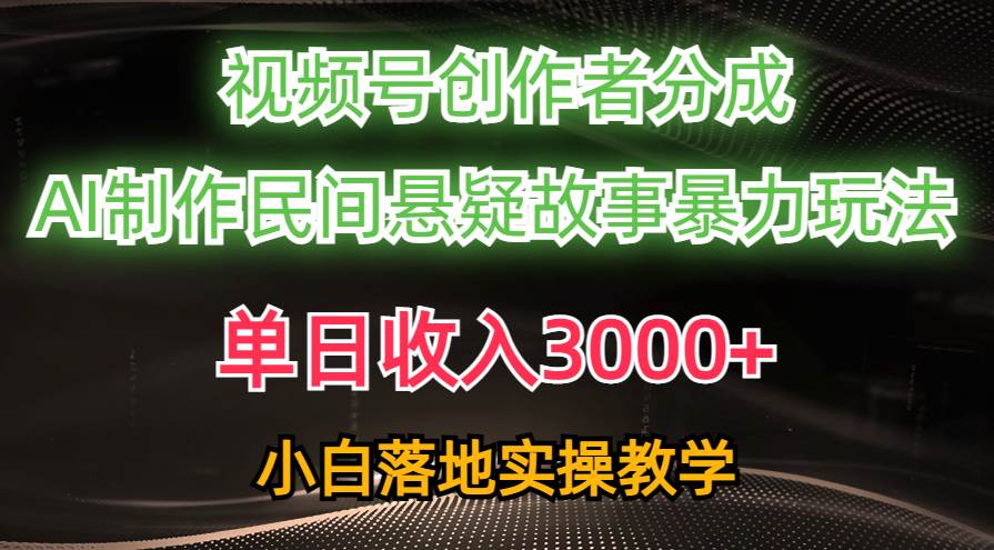 单日收入3000+，视频号创作者分成，AI创作民间悬疑故事，条条爆流|琦哥资源