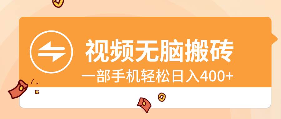 视频无脑搬砖，一部手机轻松日入400+|琦哥资源