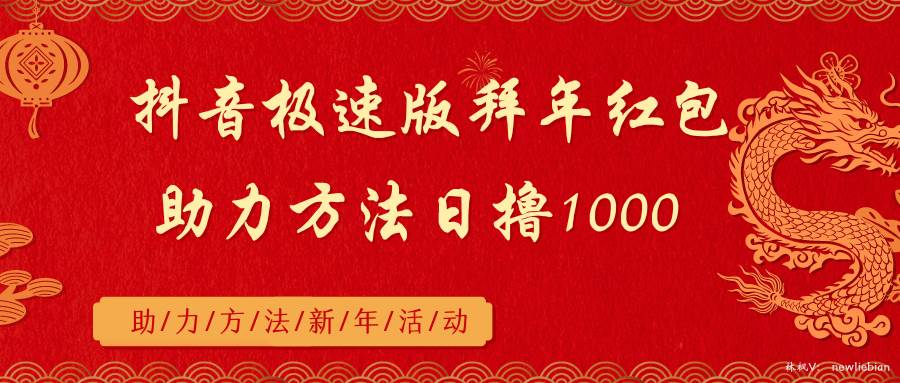 抖音极速版拜年红包助力方法日撸1000+|琦哥资源