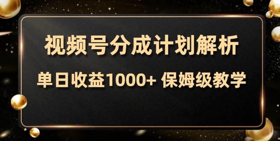 视频号分成计划，单日收益1000+，从开通计划到发布作品保姆级教学|琦哥资源