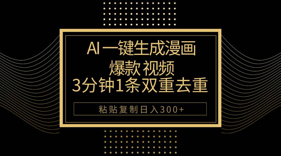 AI一键生成爆款漫画视频，3分钟1条双重去重100%过原创，粘贴复制日入500+|琦哥资源