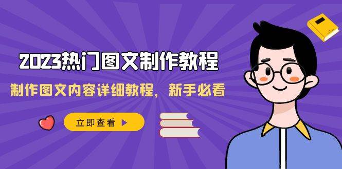 2023热门图文-制作教程，制作图文内容详细教程，新手必看（30节课）|琦哥资源