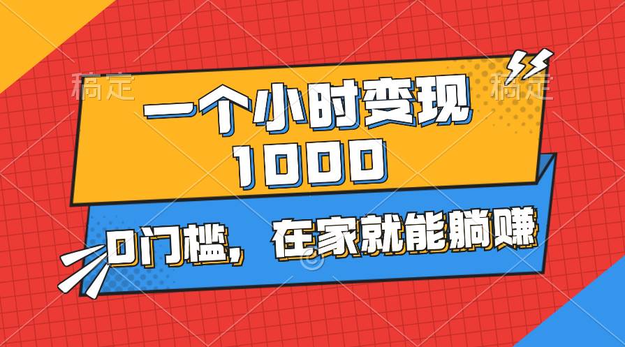 一个小时就能变现1000+，0门槛，在家一部手机就能躺赚|琦哥资源