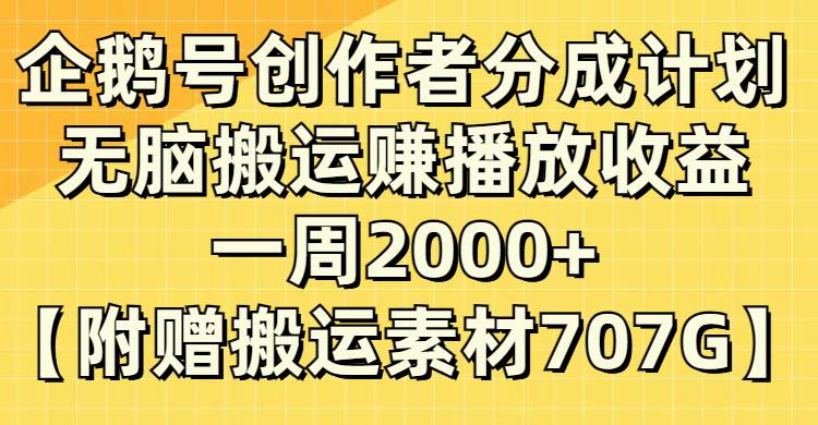 企鹅号创作者分成计划，无脑搬运赚播放收益，一周2000+【附赠无水印直接搬运】|琦哥资源