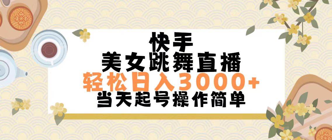 快手美女跳舞直播，轻松日入3000+简单无脑|琦哥资源