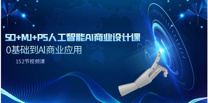 SD+MJ+PS人工智能AI商业设计课，0基础到Al商业应用（152节课）|琦哥资源