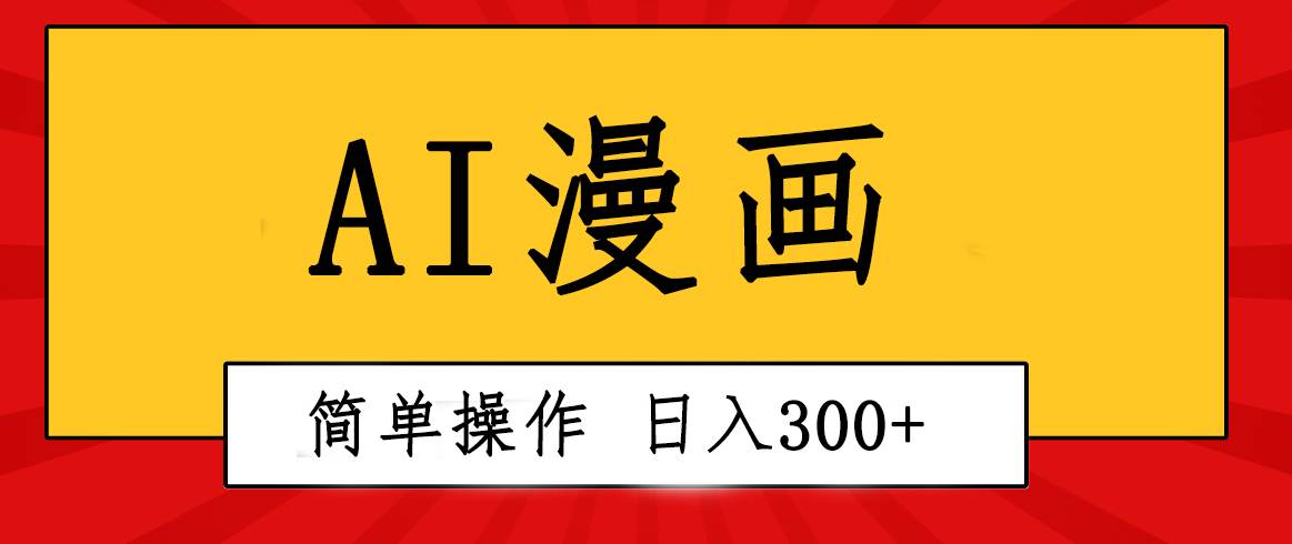 创意无限！AI一键生成漫画视频，每天轻松收入300+，粘贴复制简单操作！|琦哥资源