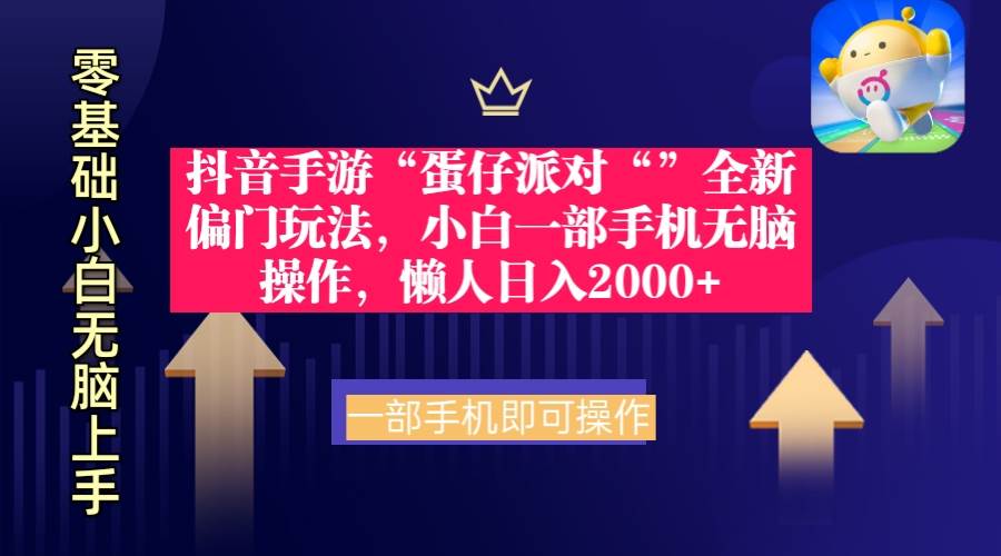 抖音手游“蛋仔派对“”全新偏门玩法，小白一部手机无脑操作 懒人日入2000+|琦哥资源
