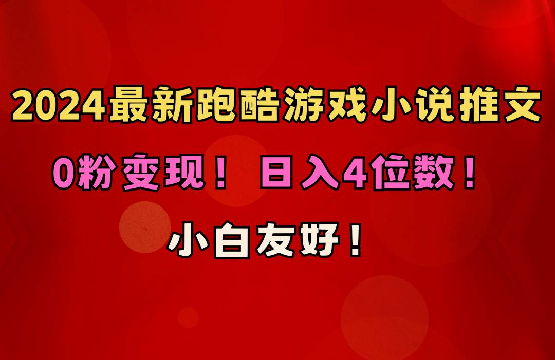 小白友好！0粉变现！日入4位数！跑酷游戏小说推文项目（附千G素材）|琦哥资源