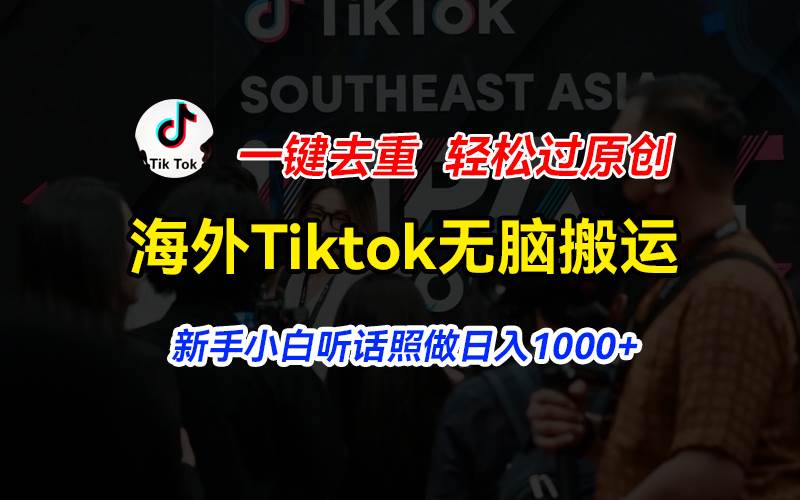 海外Tiktok短视频无脑搬运，一键去重轻松过原创，新手小白听话照做日入…|琦哥资源