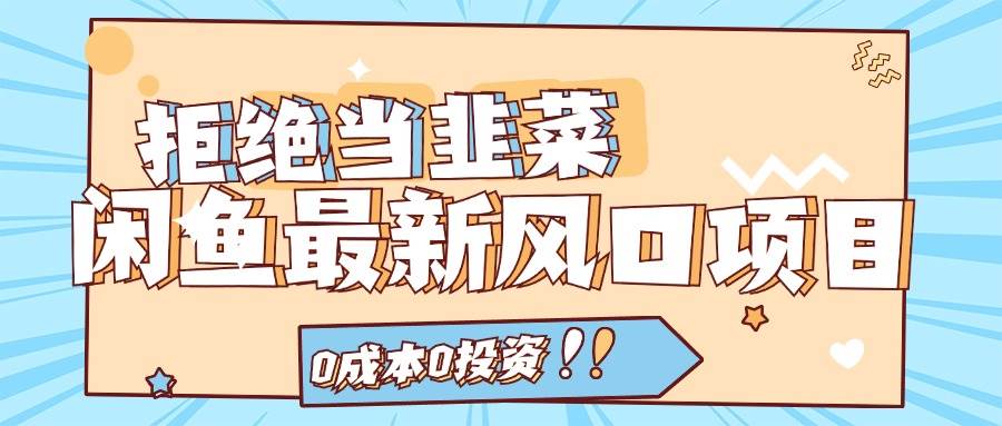 拒绝当韭菜！闲鱼最新风口项目，0成本0投资，当日出单，日入1000+|琦哥资源