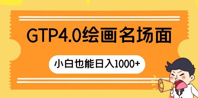 GTP4.0绘画名场面 只需简单操作 小白也能日入1000+|琦哥资源