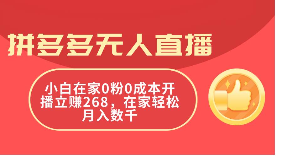 拼多多无人直播，小白在家0粉0成本开播立赚268，在家轻松月入数千|琦哥资源