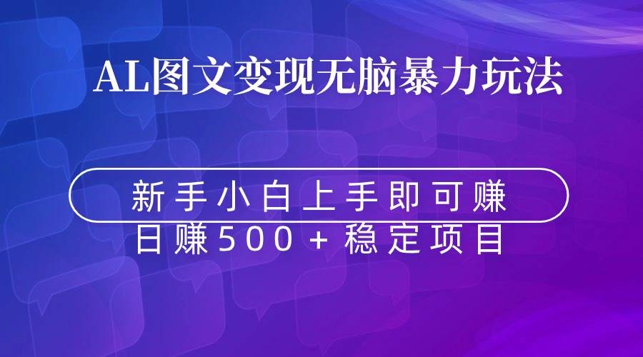 无脑暴力Al图文变现  上手即赚  日赚500＋|琦哥资源