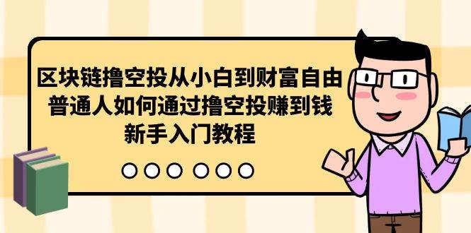 区块链撸空投从小白到财富自由，普通人如何通过撸空投赚钱，新手入门教程|琦哥资源