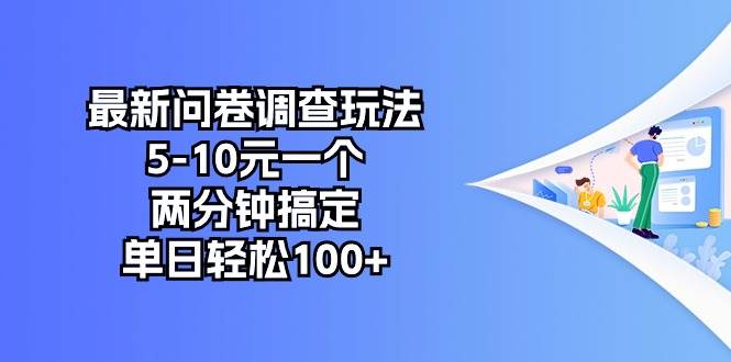 最新问卷调查玩法，5-10元一个，两分钟搞定，单日轻松100+|琦哥资源