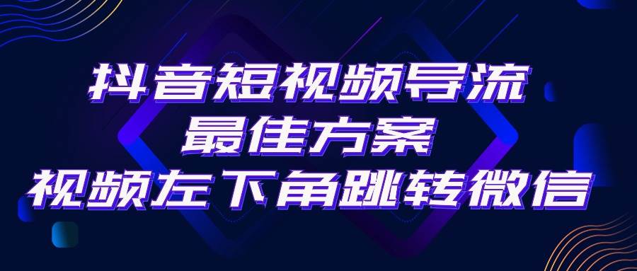 抖音短视频引流导流最佳方案，视频左下角跳转微信，外面500一单，利润200+|琦哥资源