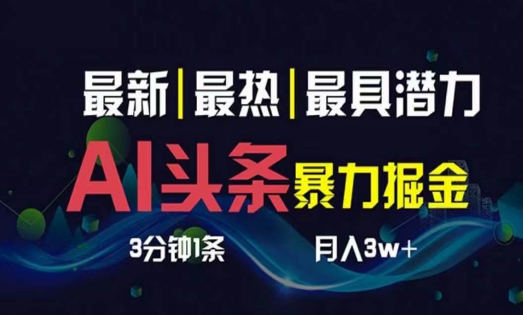 AI撸头条3天必起号，超简单3分钟1条，一键多渠道分发，复制粘贴月入1W+|琦哥资源