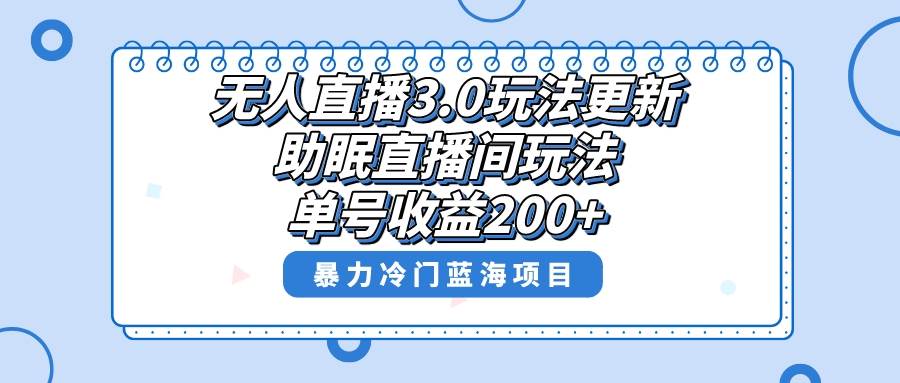 无人直播3.0玩法更新，助眠直播间项目，单号收益200+，暴力冷门蓝海项目！|琦哥资源