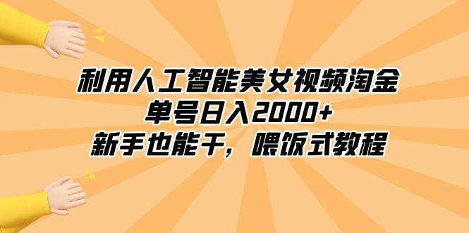 利用人工智能美女视频淘金，单号日入2000+，新手也能干，喂饭式教程|琦哥资源