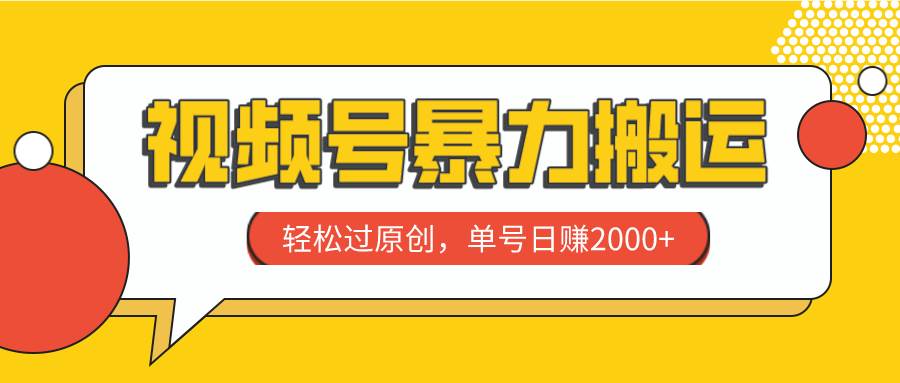 视频号暴力搬运，轻松过原创，单号日赚2000+|琦哥资源