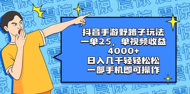 抖音手游野路子玩法，一单25，单视频收益4000+，日入几千轻轻松松，一部手机即可操作|琦哥资源