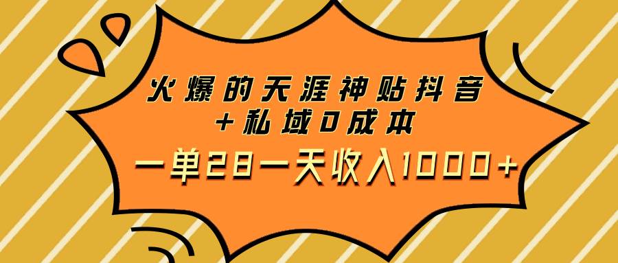 火爆的天涯神贴抖音+私域0成本一单28一天收入1000+|琦哥资源