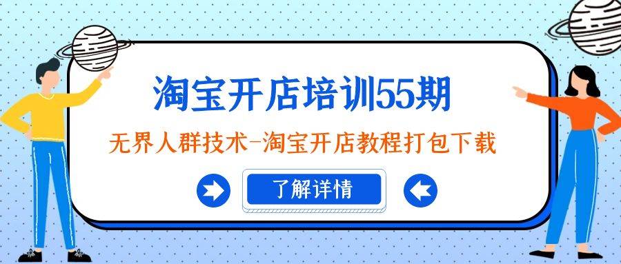 淘宝开店培训55期：无界人群技术-淘宝开店教程打包下载|琦哥资源