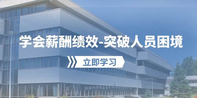 学会薪酬绩效-突破人员困境：建立自己的【薪酬+绩效】体系，企业与员工…|琦哥资源