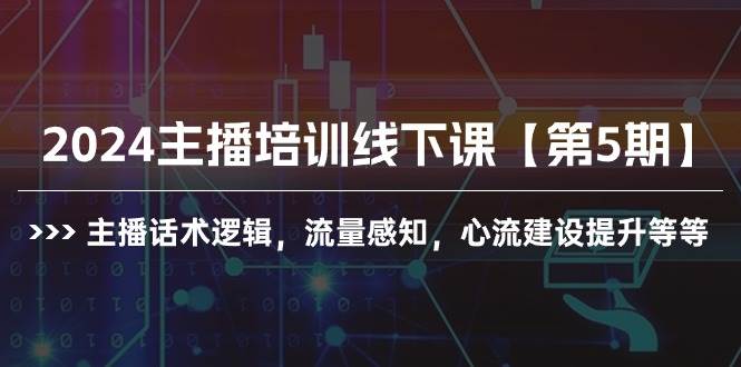 2024主播培训线下课【第5期】主播话术逻辑，流量感知，心流建设提升等等|琦哥资源