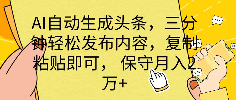 AI自动生成头条，三分钟轻松发布内容，复制粘贴即可， 保底月入2万+|琦哥资源