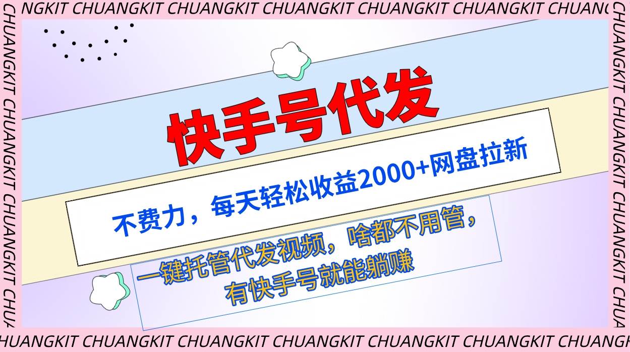 快手号代发：不费力，每天轻松收益2000+网盘拉新一键托管代发视频|琦哥资源