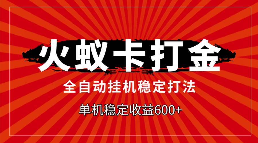 火蚁卡打金，全自动稳定打法，单机收益600+|琦哥资源
