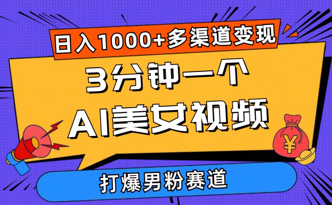 3分钟一个AI美女视频，打爆男粉流量，日入1000+多渠道变现，简单暴力，…|琦哥资源