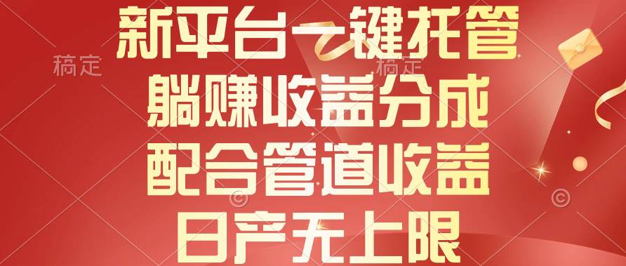 新平台一键托管，躺赚收益分成，配合管道收益，日产无上限|琦哥资源