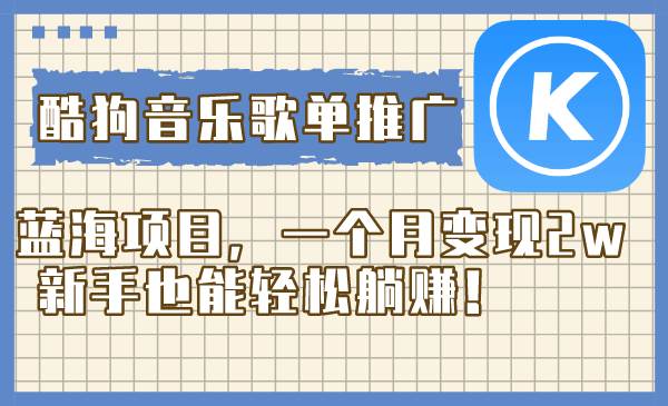 酷狗音乐歌单推广蓝海项目，一个月变现2w，新手也能轻松躺赚！|琦哥资源