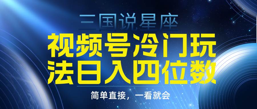 视频号掘金冷门玩法，三国星座赛道，日入四位数（教程+素材）|琦哥资源