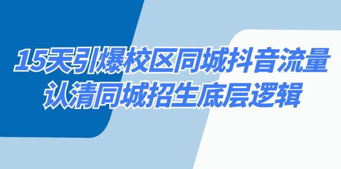 15天引爆校区 同城抖音流量，认清同城招生底层逻辑|琦哥资源